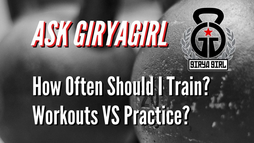 Ask Giryagirl: How Often To Train with kettlebells? Workouts vs Practice