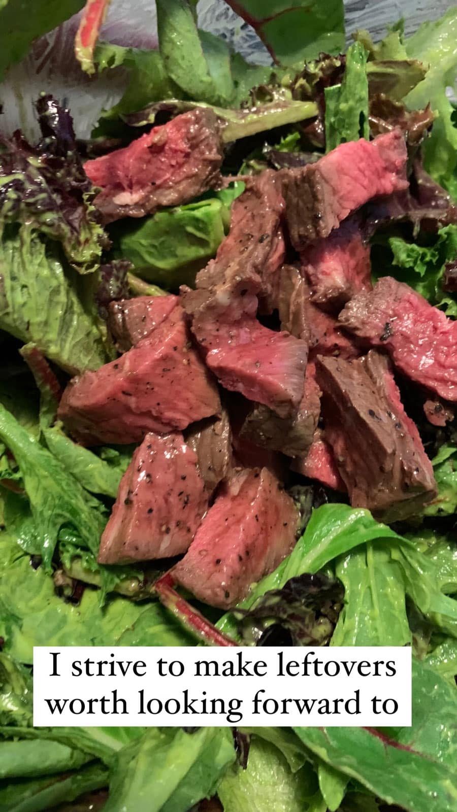 Serving suggestions: chunks of leftover London Broil on dressed mixed salad greens